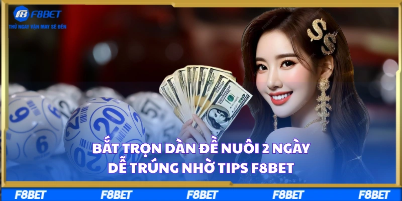Bắt Trọn Dàn Đề Nuôi 2 Ngày Dễ Trúng Nhờ Tips F8BET