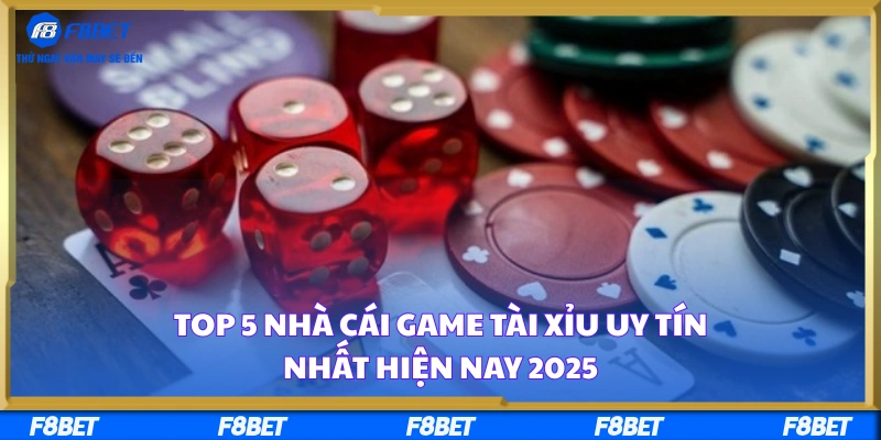 Top 5 Nhà Cái Game Tài Xỉu Uy Tín Nhất Hiện Nay 2025