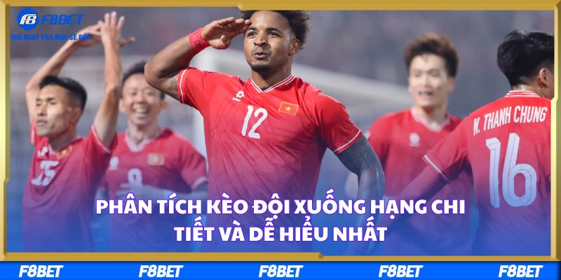 Phân Tích Kèo Đội Xuống Hạng Chi Tiết Và Dễ Hiểu Nhất